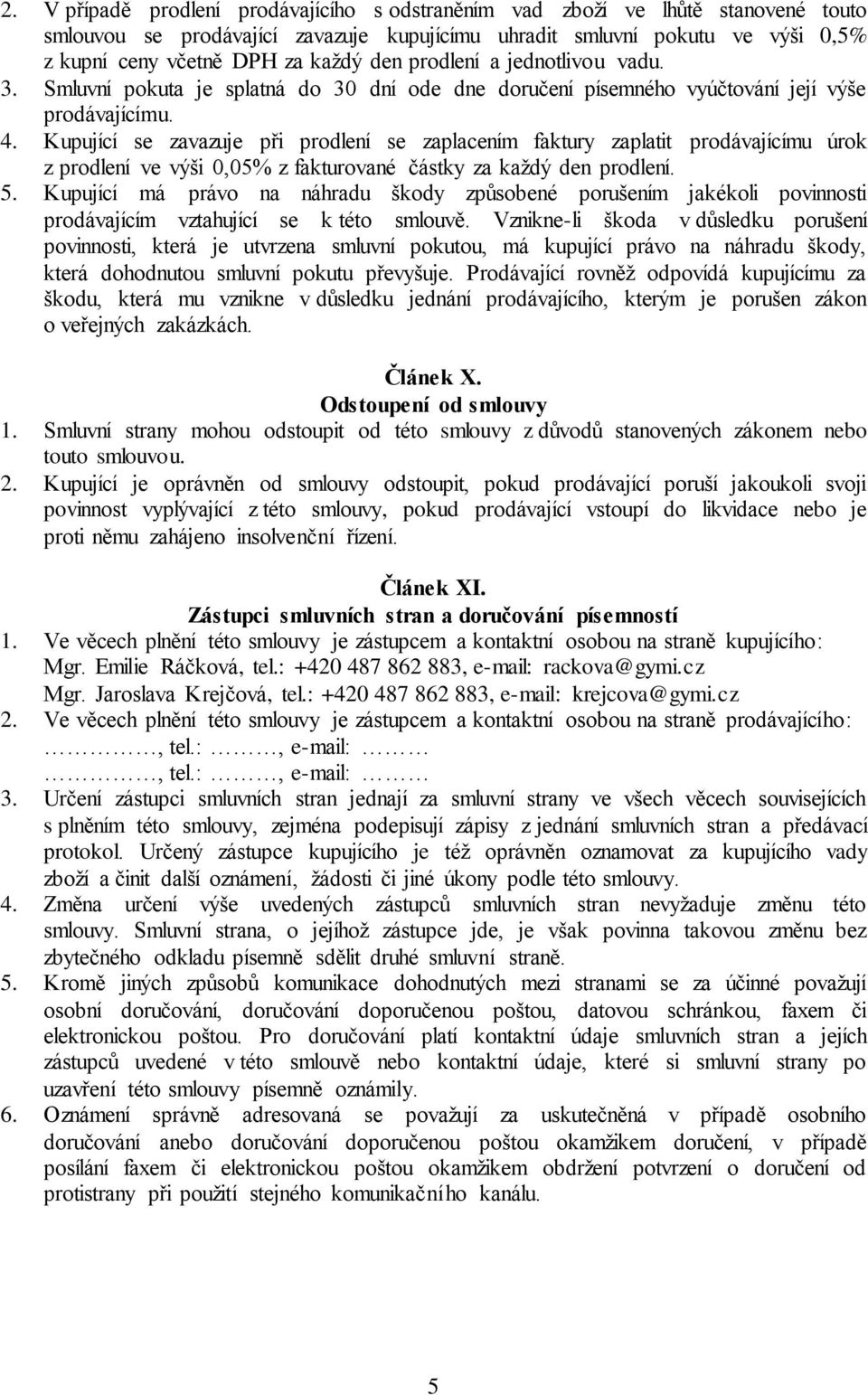 Kupující se zavazuje při prodlení se zaplacením faktury zaplatit prodávajícímu úrok z prodlení ve výši 0,05% z fakturované částky za každý den prodlení. 5.