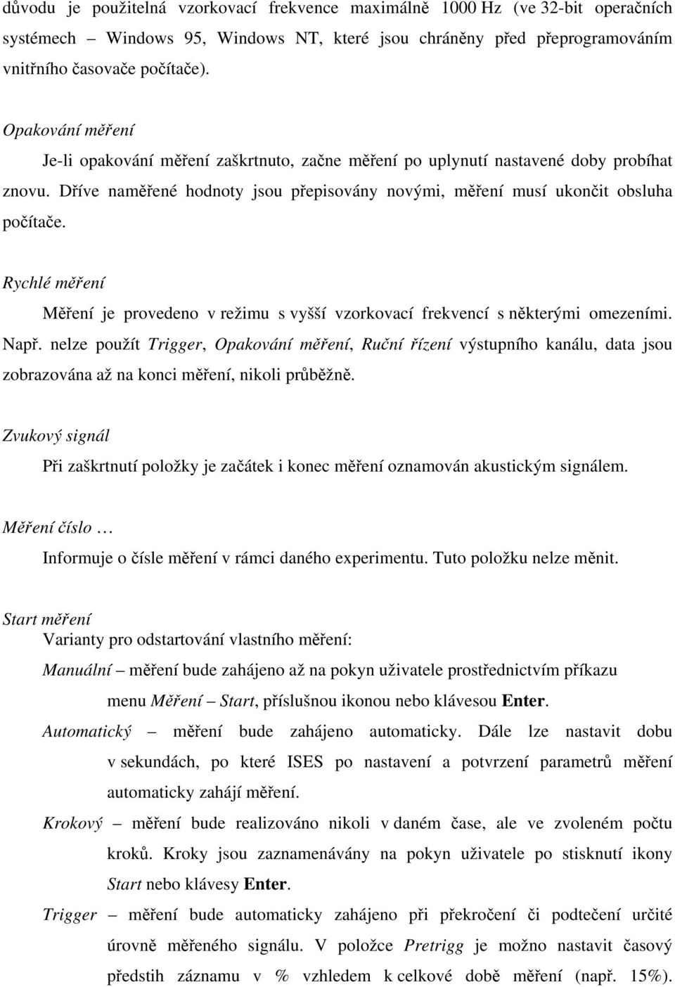 Rychlé měření Měření je provedeno v režimu s vyšší vzorkovací frekvencí s některými omezeními. Např.