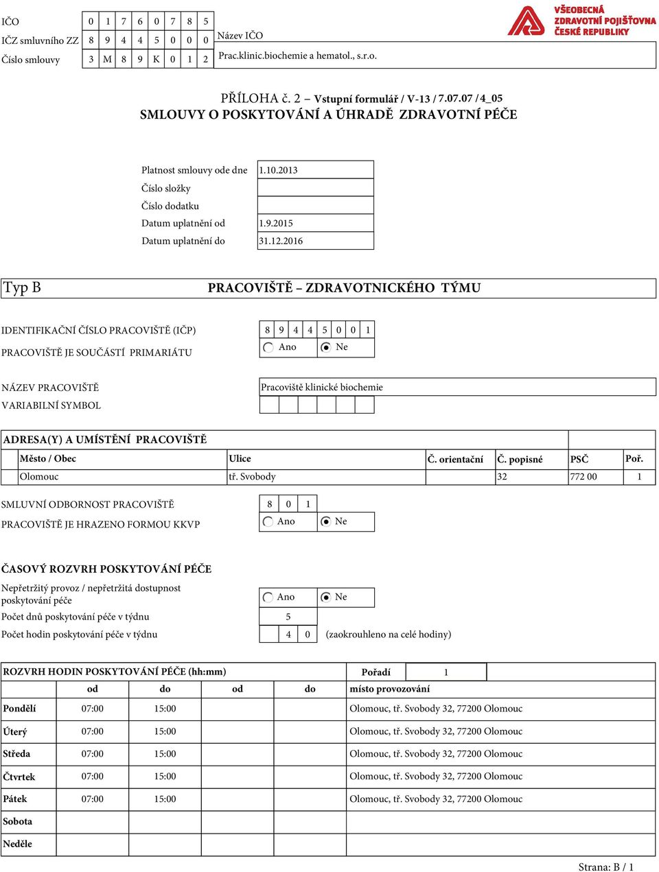 2016 Typ B PRACOVIŠTĚ ZDRAVOTNICKÉHO TÝMU IDENTIFIKAČNÍ ČÍSLO PRACOVIŠTĚ (IČP) 8 9 4 4 5 0 0 1 Ano Ne PRACOVIŠTĚ JE SOUČÁSTÍ PRIMARIÁTU NÁZEV PRACOVIŠTĚ VARIABILNÍ SYMBOL Pracoviště klinické