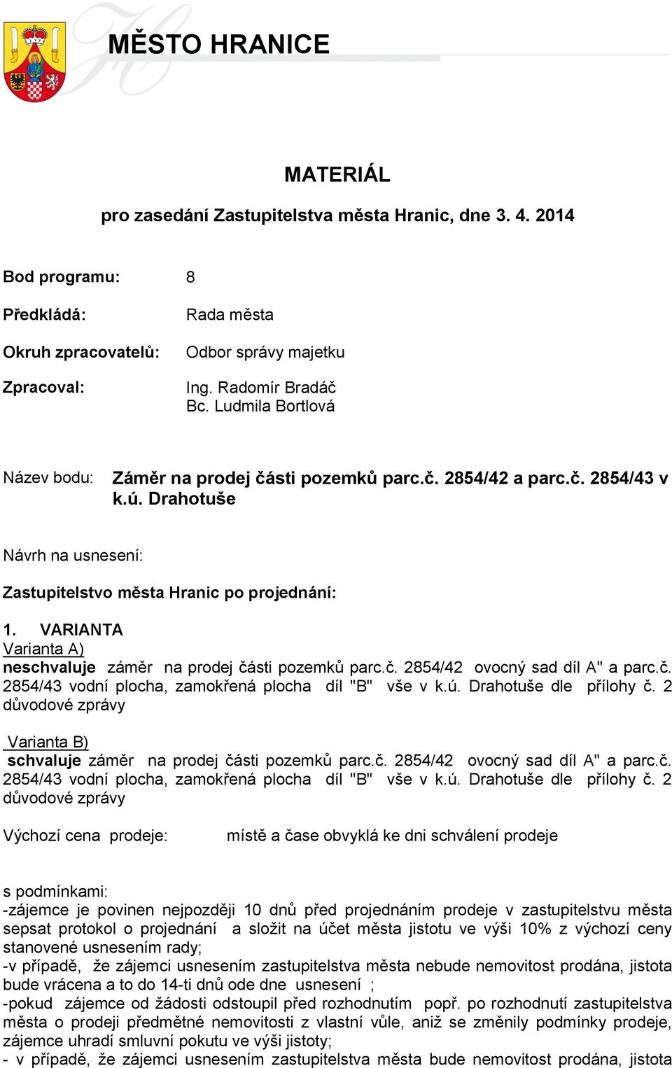 VARIANTA Varianta A) neschvaluje záměr na prodej části pozemků parc.č. 2854/42 ovocný sad díl A" a parc.č. 2854/43 vodní plocha, zamokřená plocha díl "B" vše v k.ú. Drahotuše dle přílohy č.