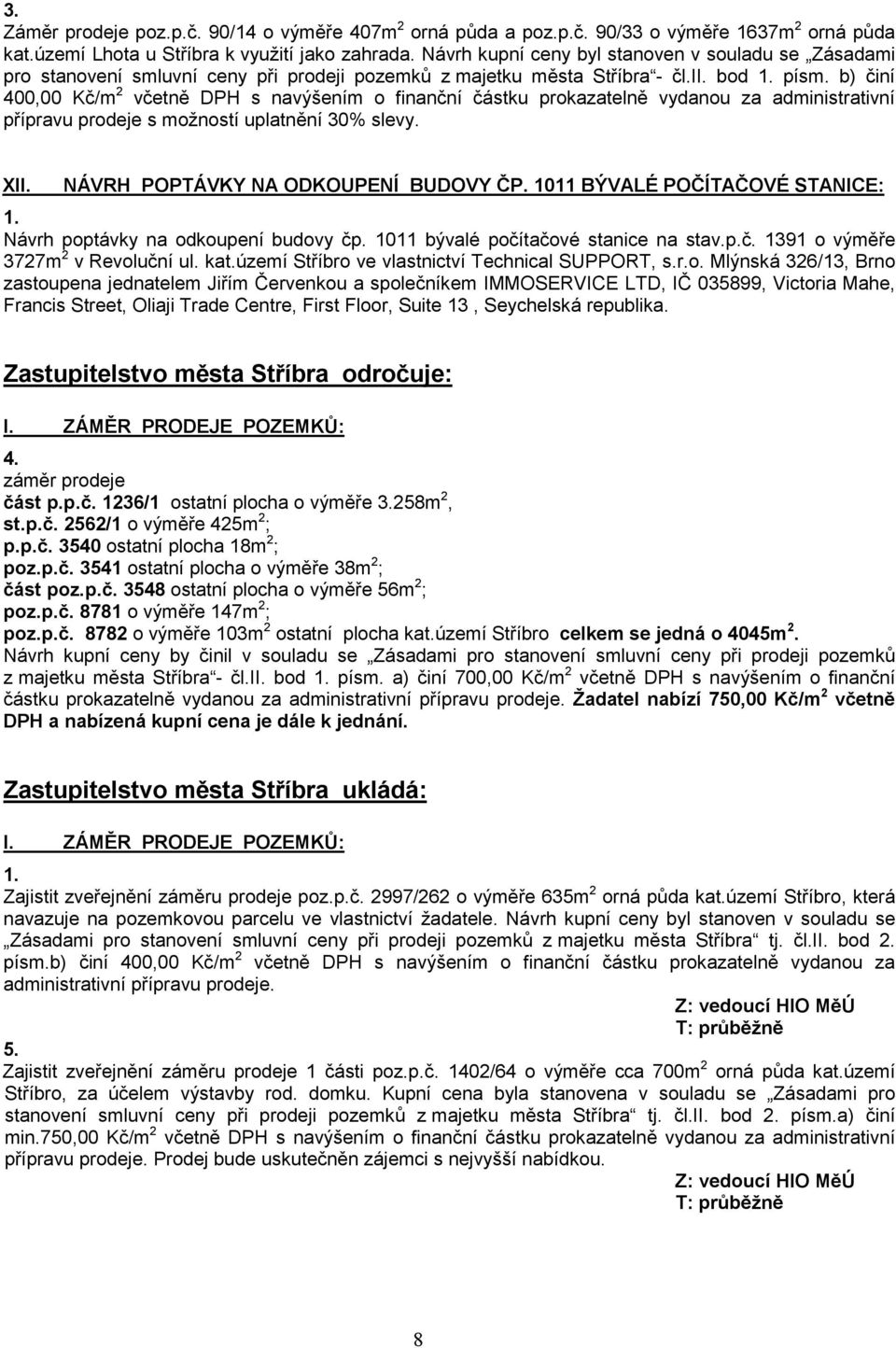 b) činí 400,00 Kč/m 2 včetně DPH s navýšením o finanční částku prokazatelně vydanou za administrativní přípravu prodeje s možností uplatnění 30% slevy. XII. NÁVRH POPTÁVKY NA ODKOUPENÍ BUDOVY ČP.