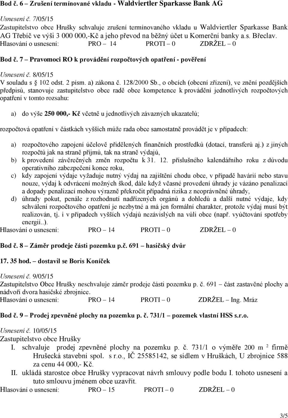 7 Pravomoci RO k provádění rozpočtových opatření - pověření Usnesení č. 8/05/15 V souladu s 102 odst. 2 písm. a) zákona č. 128/2000 Sb.