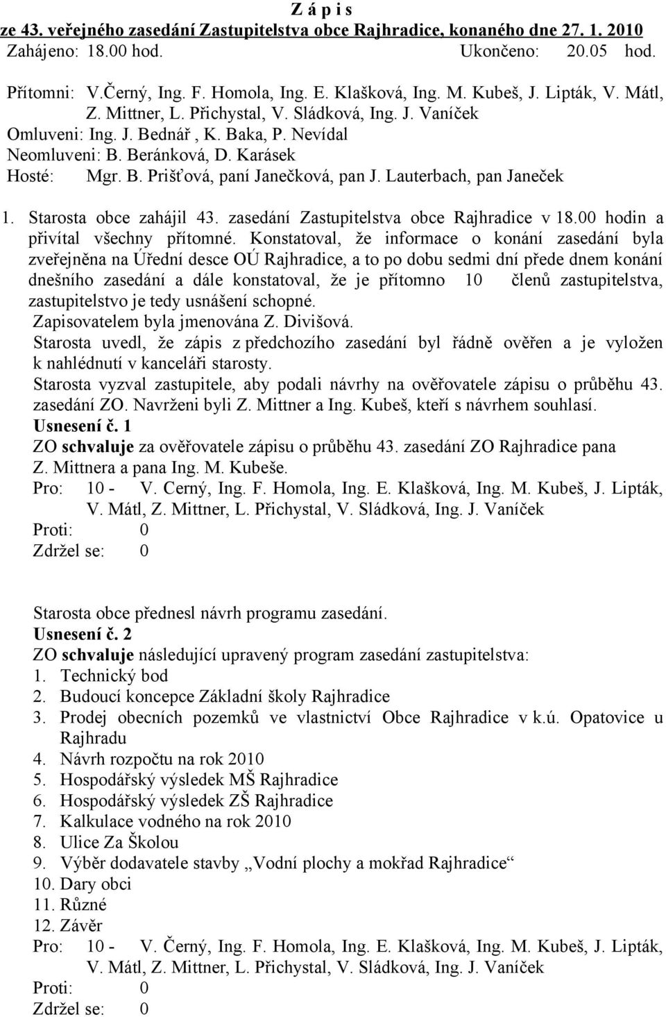 Lauterbach, pan Janeček 1. Starosta obce zahájil 43. zasedání Zastupitelstva obce Rajhradice v 18.00 hodin a přivítal všechny přítomné.