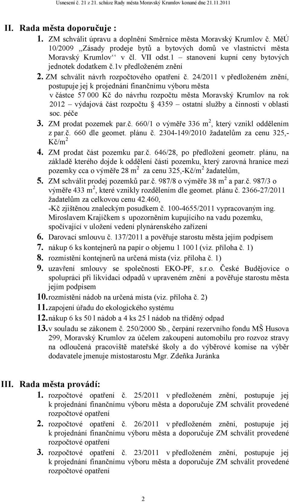 24/2011 v předloženém znění, postupuje jej k projednání finančnímu výboru města v částce 57 000 Kč do návrhu rozpočtu města Moravský Krumlov na rok 2012 výdajová část rozpočtu 4359 ostatní služby a