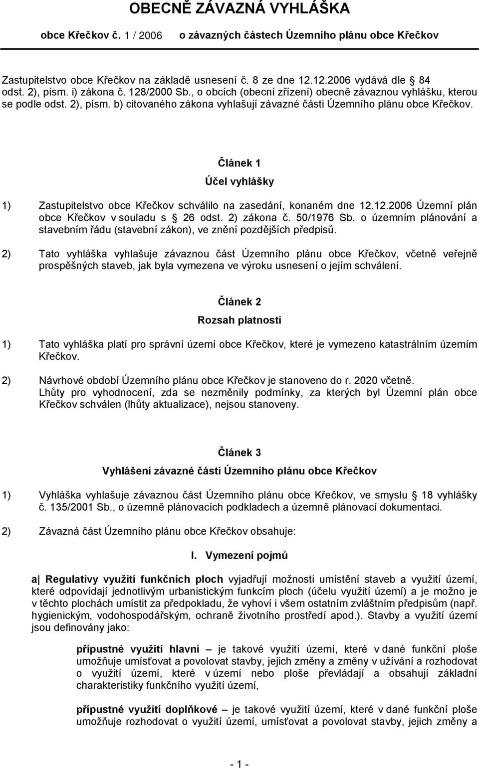 Článek 1 Účel vyhlášky 1) Zastupitelstvo obce Křečkov schválilo na zasedání, konaném dne 12.12.2006 Územní plán obce Křečkov v souladu s 26 odst. 2) zákona č. 50/1976 Sb.