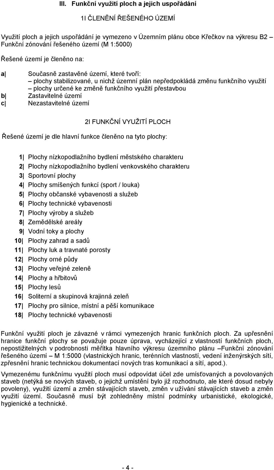 přestavbou b Zastavitelné území c Nezastavitelné území 2I FUNKČNÍ VYUŽITÍ PLOCH Řešené území je dle hlavní funkce členěno na tyto plochy: 1 Plochy nízkopodlažního bydlení městského charakteru 2