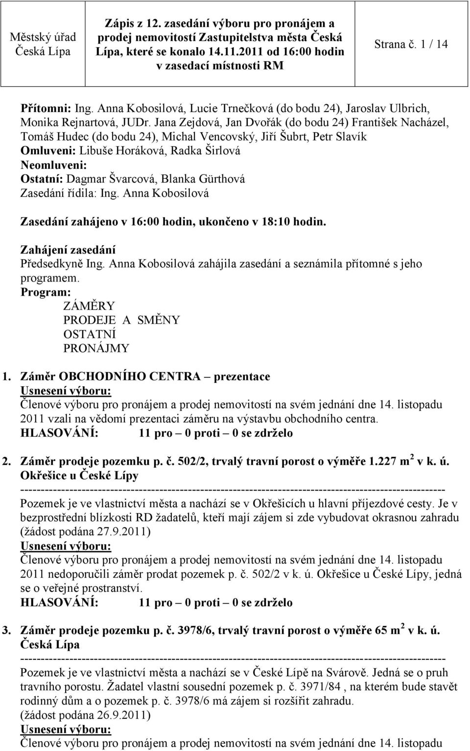 Švarcová, Blanka Gürthová Zasedání řídila: Ing. Anna Kobosilová Zasedání zahájeno v 16:00 hodin, ukončeno v 18:10 hodin. Zahájení zasedání Předsedkyně Ing.