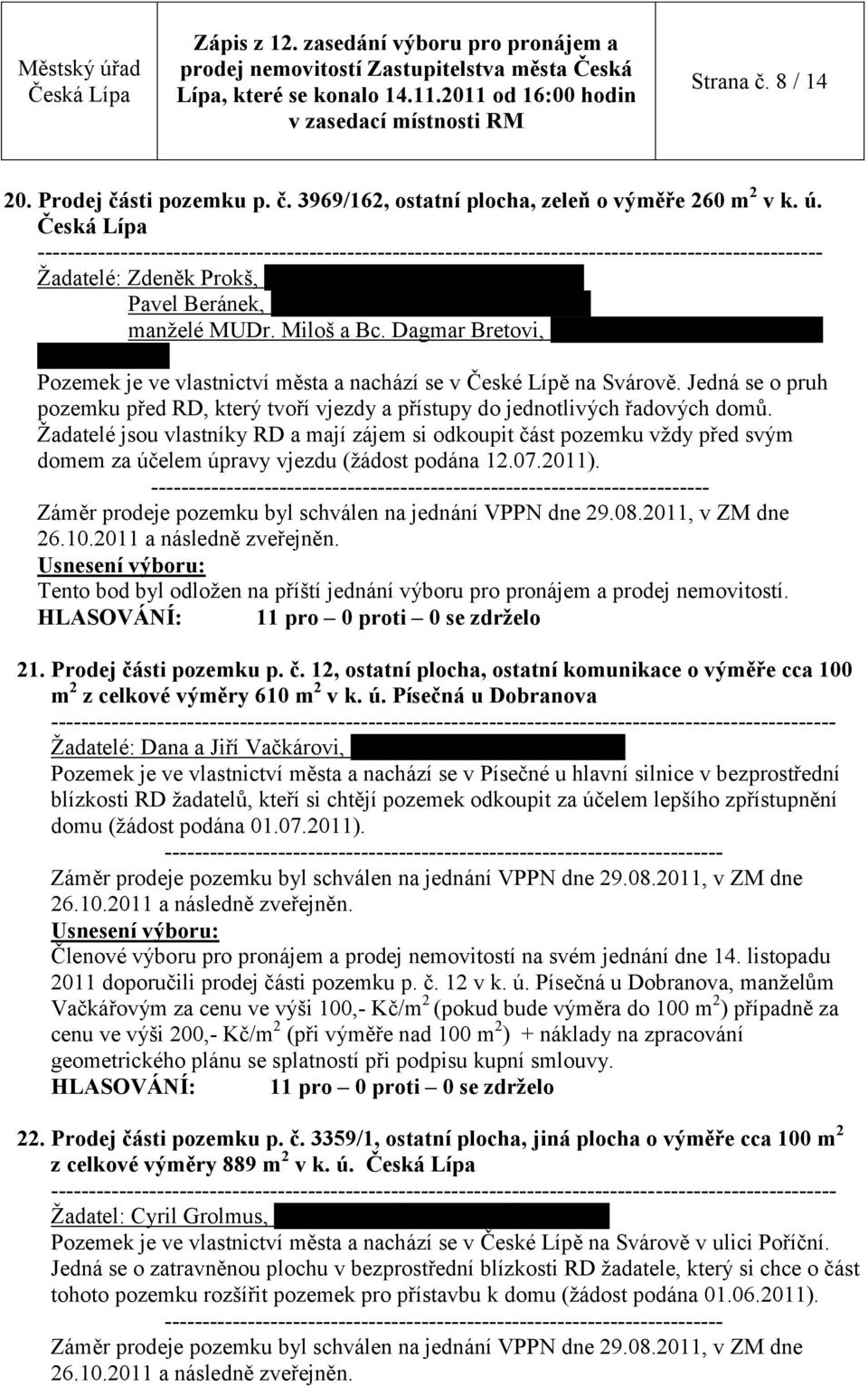 Dagmar Bretovi, bytem Jabloňová 2791, Česká Lípa Pozemek je ve vlastnictví města a nachází se v České Lípě na Svárově.