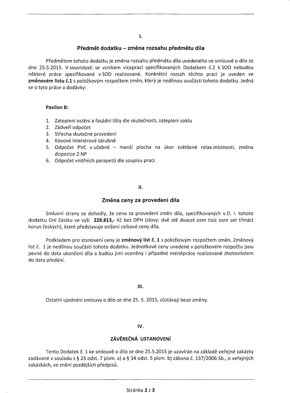 1s polozkovrim rozpodtem zmdn, kterf je nedilnou souddstitohoto dodatku. Jednd se o tyto prdce a doddvky: Pavilon B: 1. Zatepleniost6nia fas6dni listy dle skutednosti, zatepleni soklu 2.