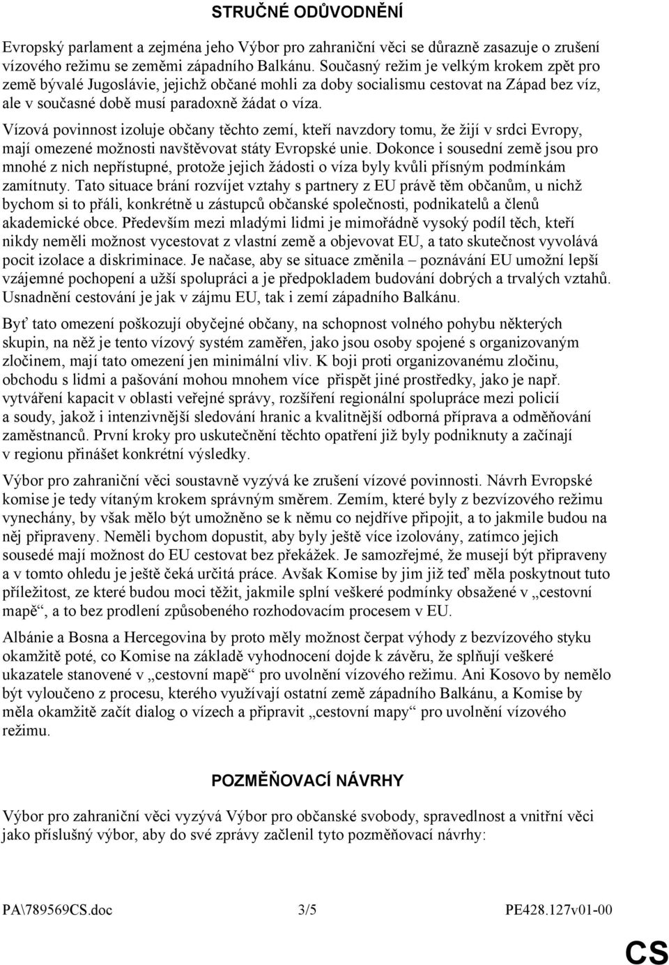 Vízová povinnost izoluje občany těchto zemí, kteří navzdory tomu, že žijí v srdci Evropy, mají omezené možnosti navštěvovat státy Evropské unie.