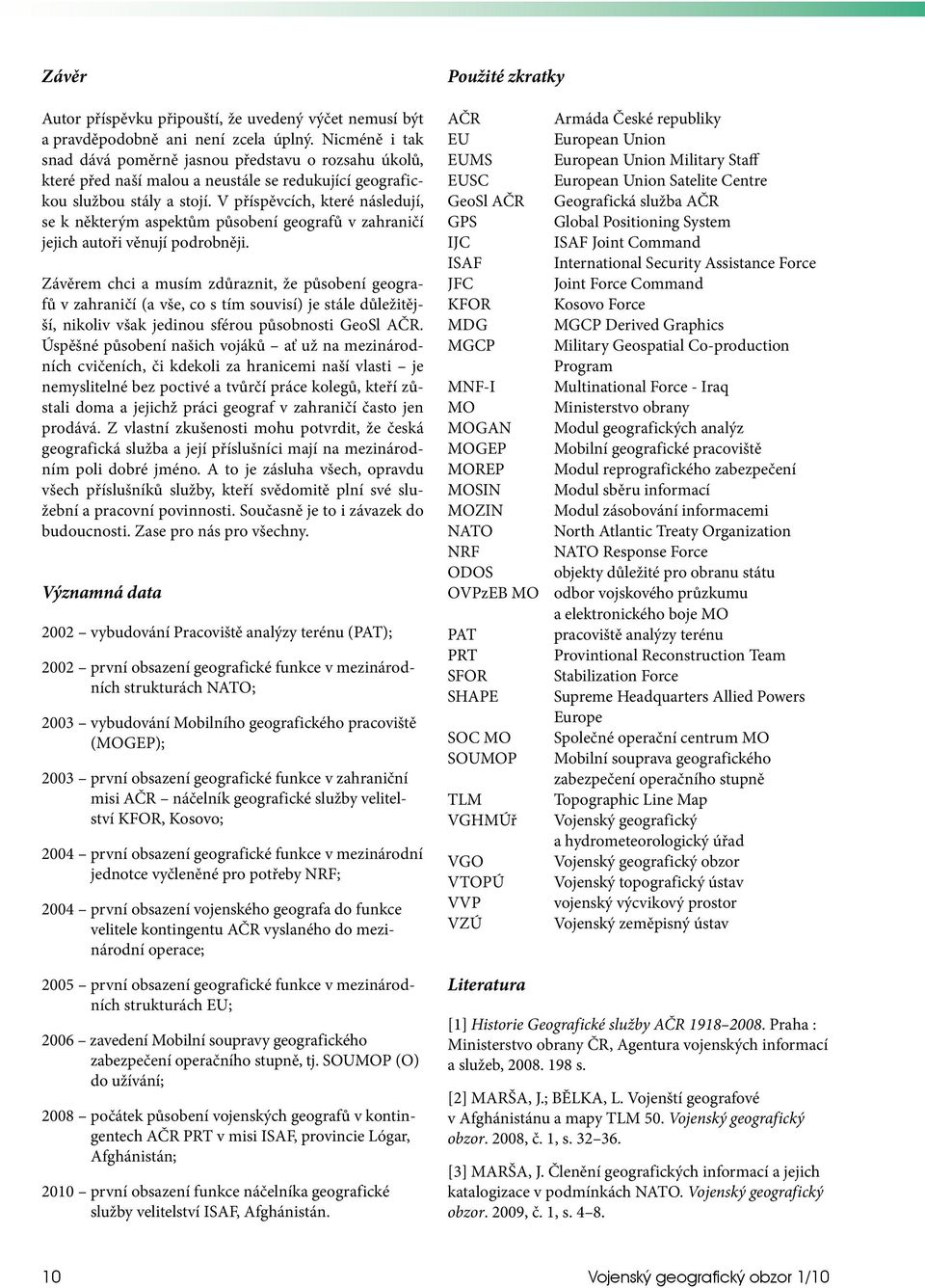 V příspěvcích, které následují, se k některým aspektům působení geografů v zahraničí jejich autoři věnují podrobněji.