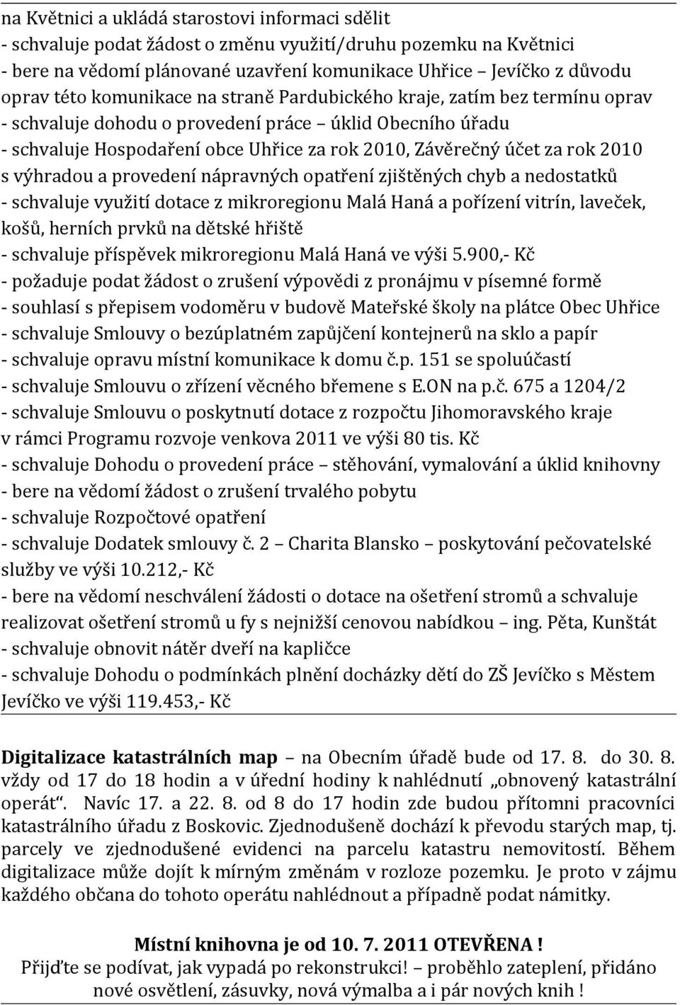 s výhradou a provedení nápravných opatření zjištěných chyb a nedostatků - schvaluje využití dotace z mikroregionu Malá Haná a pořízení vitrín, laveček, košů, herních prvků na dětské hřiště -