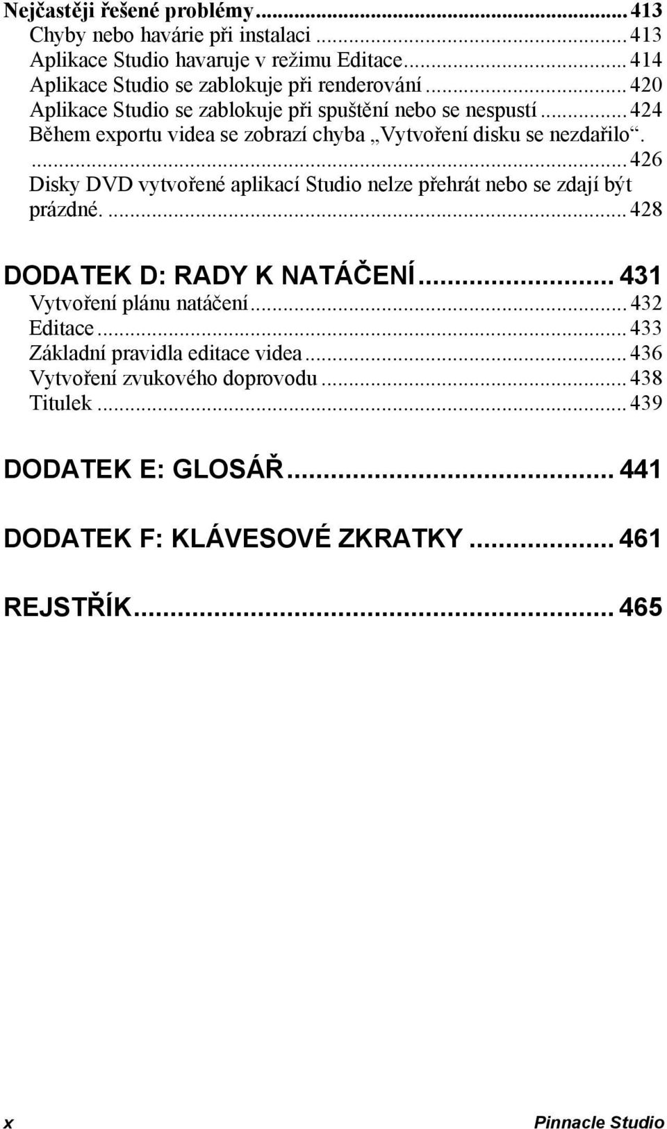 ... 426 Disky DVD vytvořené aplikací Studio nelze přehrát nebo se zdají být prázdné.... 428 DODATEK D: RADY K NATÁČENÍ... 431 Vytvoření plánu natáčení... 432 Editace.