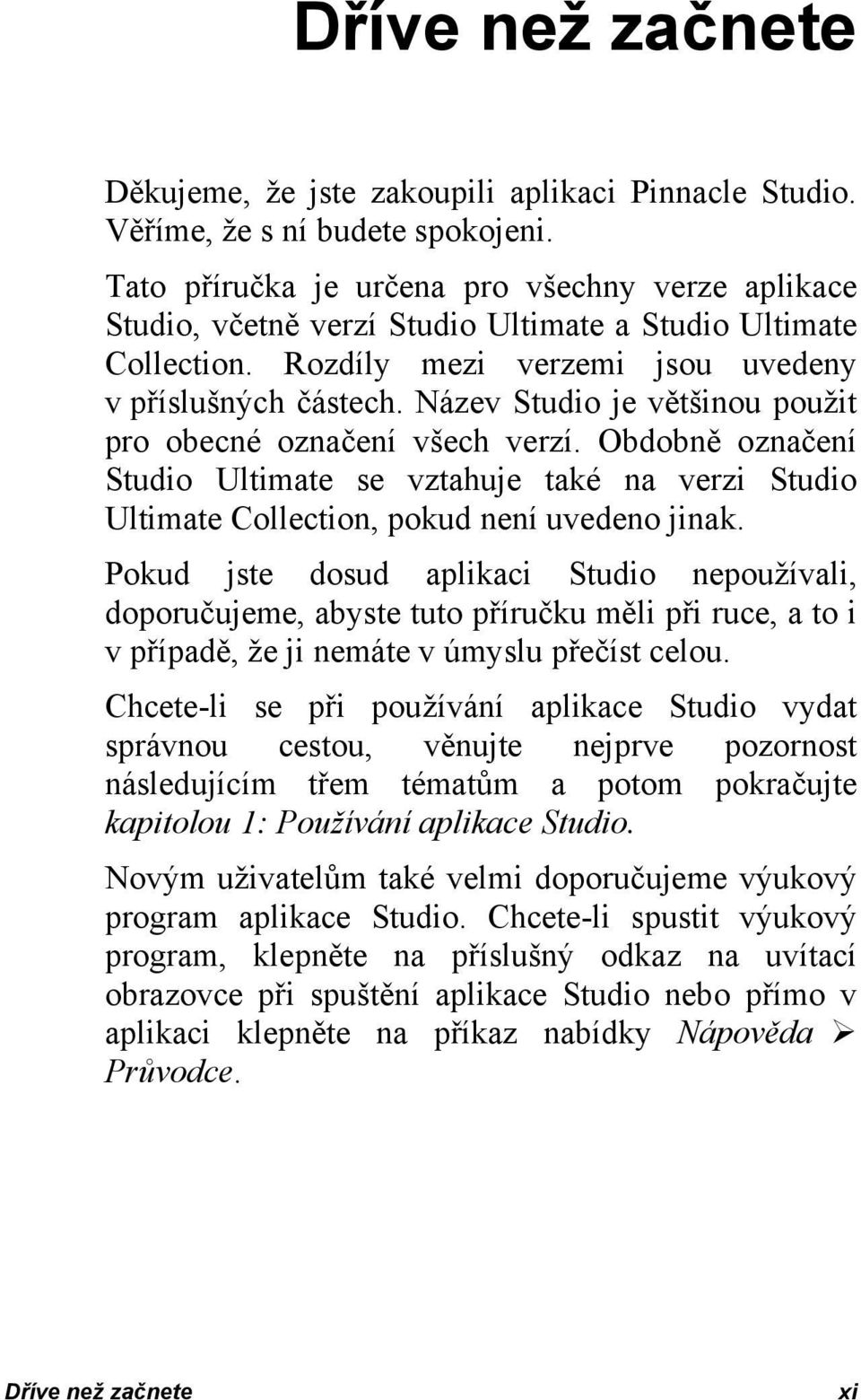 Název Studio je většinou použit pro obecné označení všech verzí. Obdobně označení Studio Ultimate se vztahuje také na verzi Studio Ultimate Collection, pokud není uvedeno jinak.