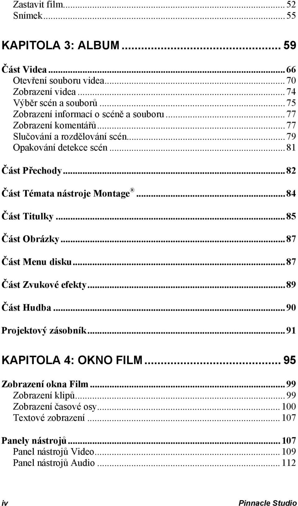 .. 82 Část Témata nástroje Montage... 84 Část Titulky... 85 Část Obrázky... 87 Část Menu disku... 87 Část Zvukové efekty... 89 Část Hudba... 90 Projektový zásobník.