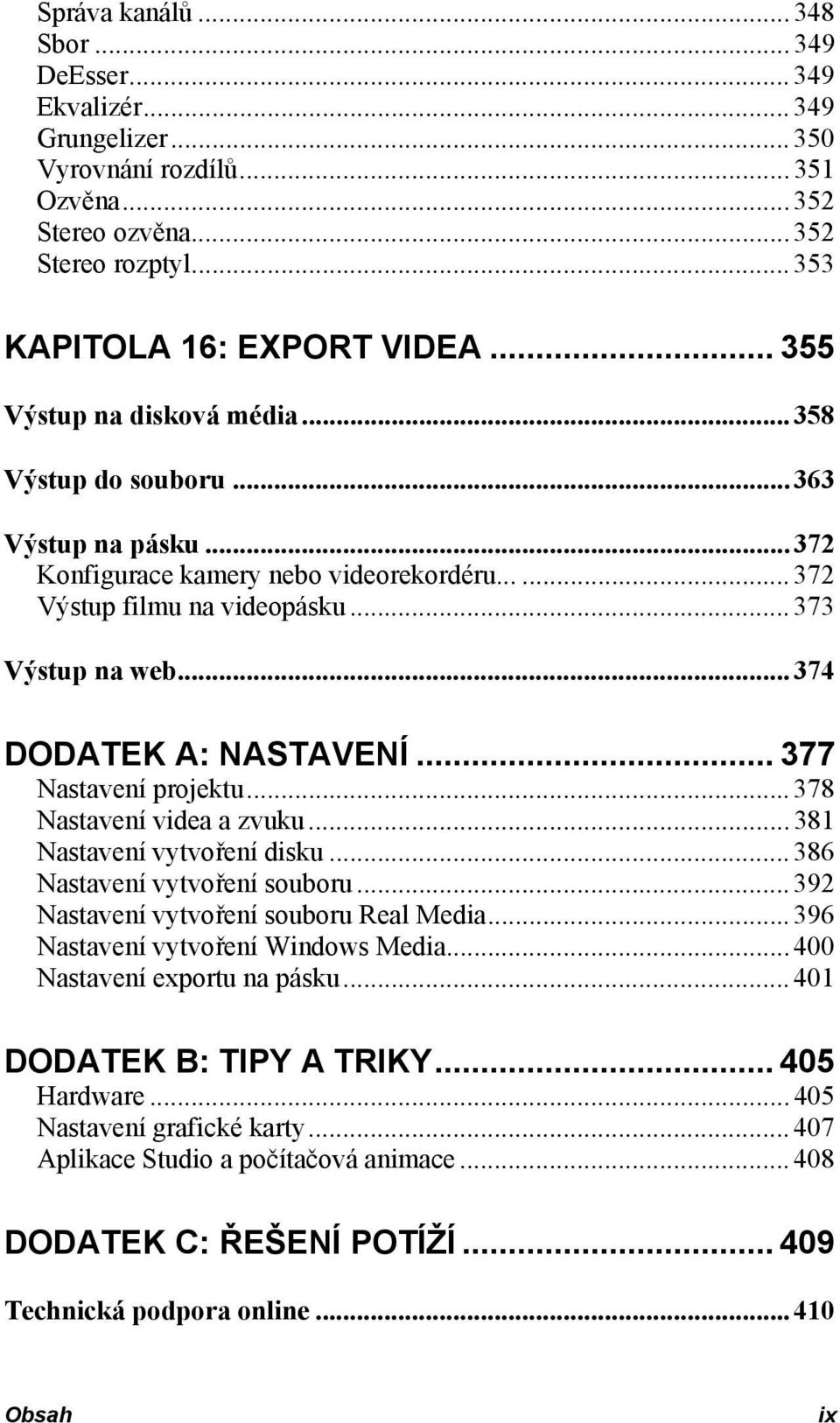 .. 374 DODATEK A: NASTAVENÍ... 377 Nastavení projektu... 378 Nastavení videa a zvuku... 381 Nastavení vytvoření disku... 386 Nastavení vytvoření souboru... 392 Nastavení vytvoření souboru Real Media.