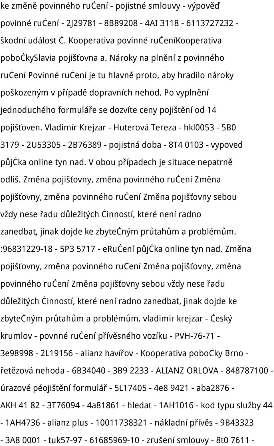 Po vyplnění jednoduchého formuláře se dozvíte ceny pojištění od 14 pojišťoven.