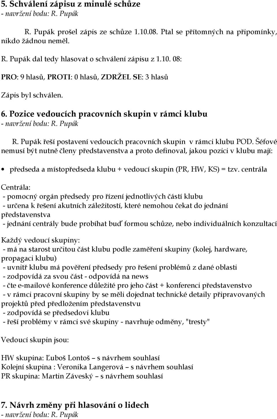 Šéfové nemusí být nutně členy představenstva a proto definoval, jakou pozici v klubu mají: předseda a místopředseda klubu + vedoucí skupin (PR, HW, KS) = tzv.