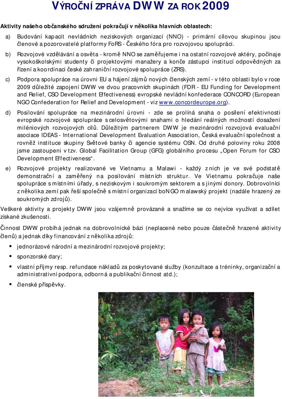b) Rozvojové vzdlávání a osvta - krom NNO se zamujeme i na ostatní rozvojové aktéry, poínaje vysokoškolskými studenty i projektovými manažery a kone zástupci institucí odpovdných za ízení a