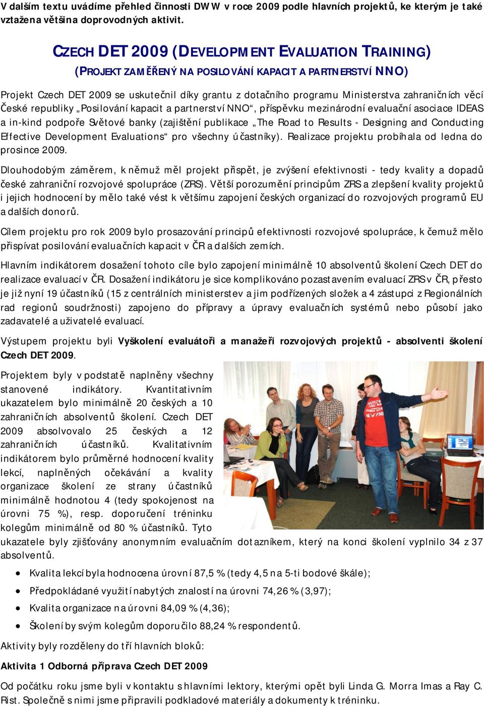 vcí eské republiky Posilování kapacit a partnerství NNO, píspvku mezinárodní evaluaní asociace IDEAS a in-kind podpoe Svtové banky (zajištní publikace The Road to Results - Designing and Conducting