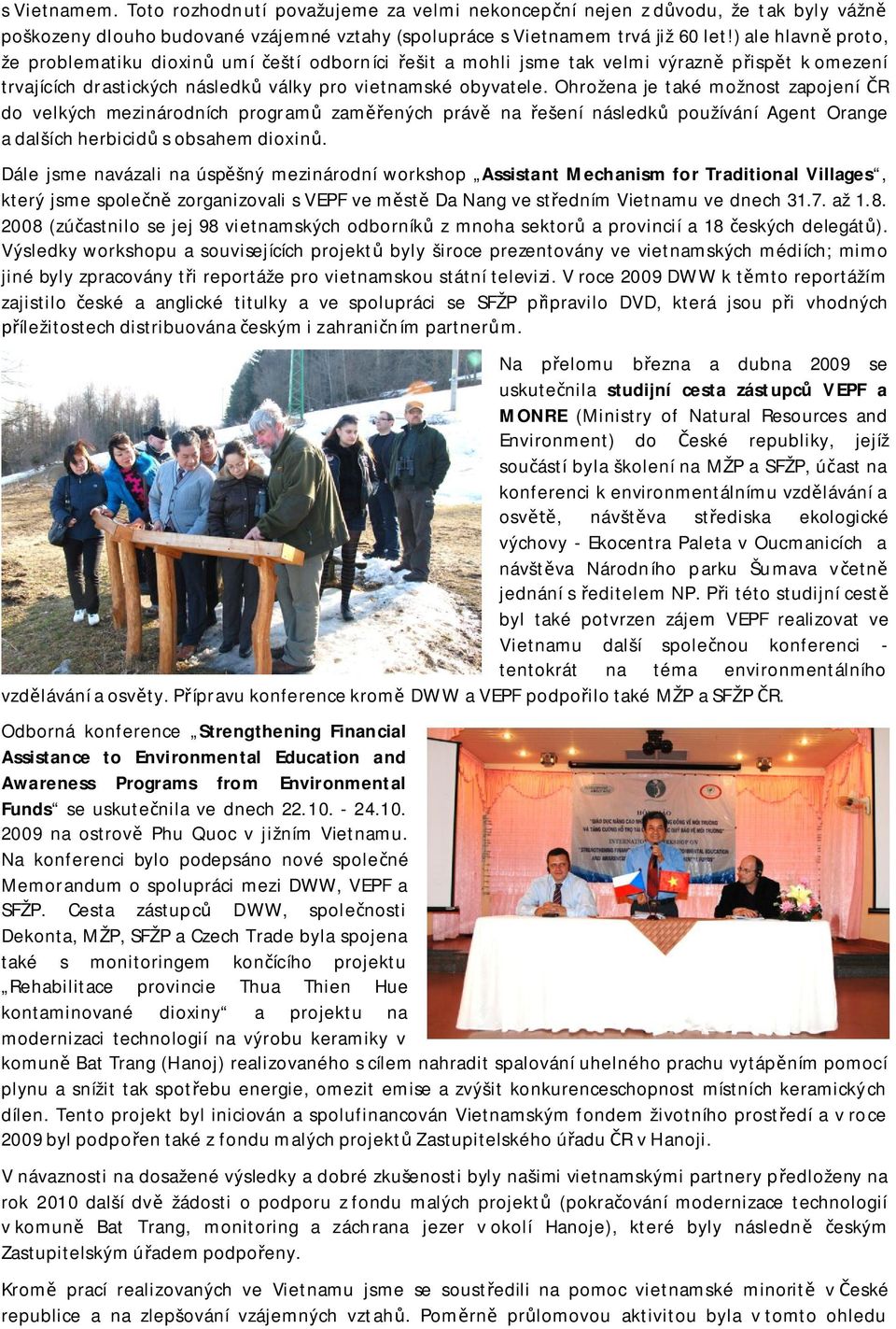 Ohrožena je také možnost zapojení R do velkých mezinárodních program zamených práv na ešení následk používání Agent Orange a dalších herbicid s obsahem dioxin.