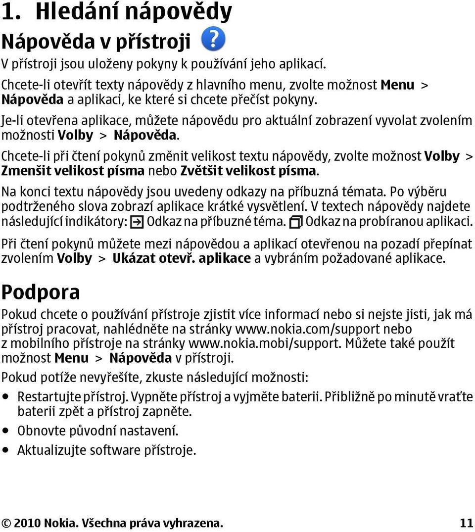 Je-li otevřena aplikace, můžete nápovědu pro aktuální zobrazení vyvolat zvolením možnosti Volby > Nápověda.