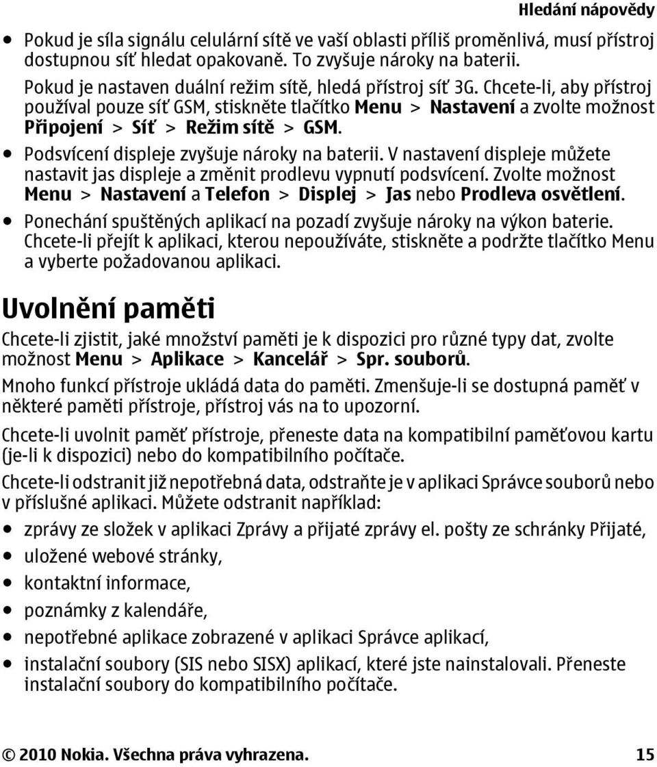 Podsvícení displeje zvyšuje nároky na baterii. V nastavení displeje můžete nastavit jas displeje a změnit prodlevu vypnutí podsvícení.