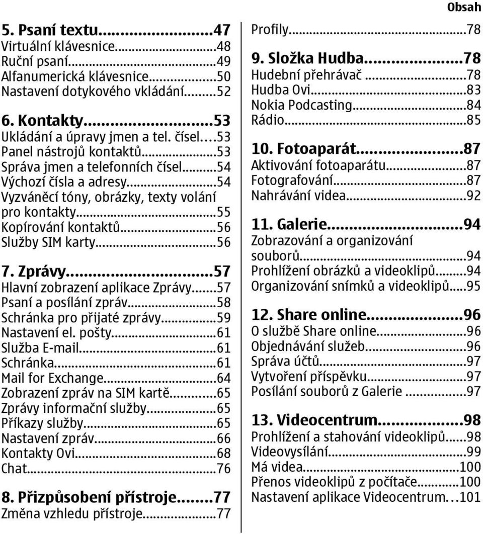 ..56 7. Zprávy...57 Hlavní zobrazení aplikace Zprávy...57 Psaní a posílání zpráv...58 Schránka pro přijaté zprávy...59 Nastavení el. pošty...61 Služba E-mail...61 Schránka...61 Mail for Exchange.