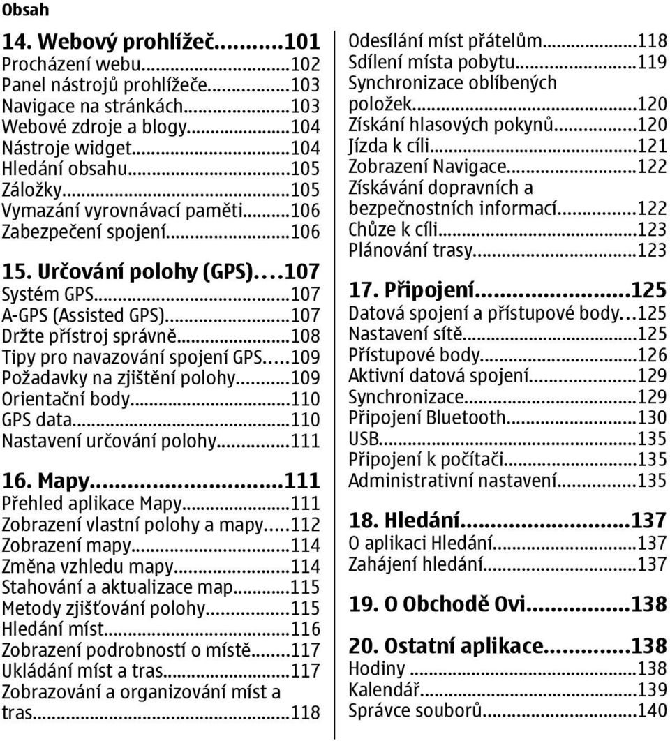 ..108 Tipy pro navazování spojení GPS...109 Požadavky na zjištění polohy...109 Orientační body...110 GPS data...110 Nastavení určování polohy...111 16. Mapy...111 Přehled aplikace Mapy.