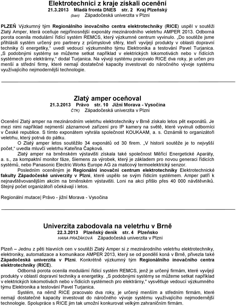 mezinárodního veletrhu AMPER 2013. Odborná porota ocenila modulární řídící systém REMCS, který výzkumné centrum vyvinulo.