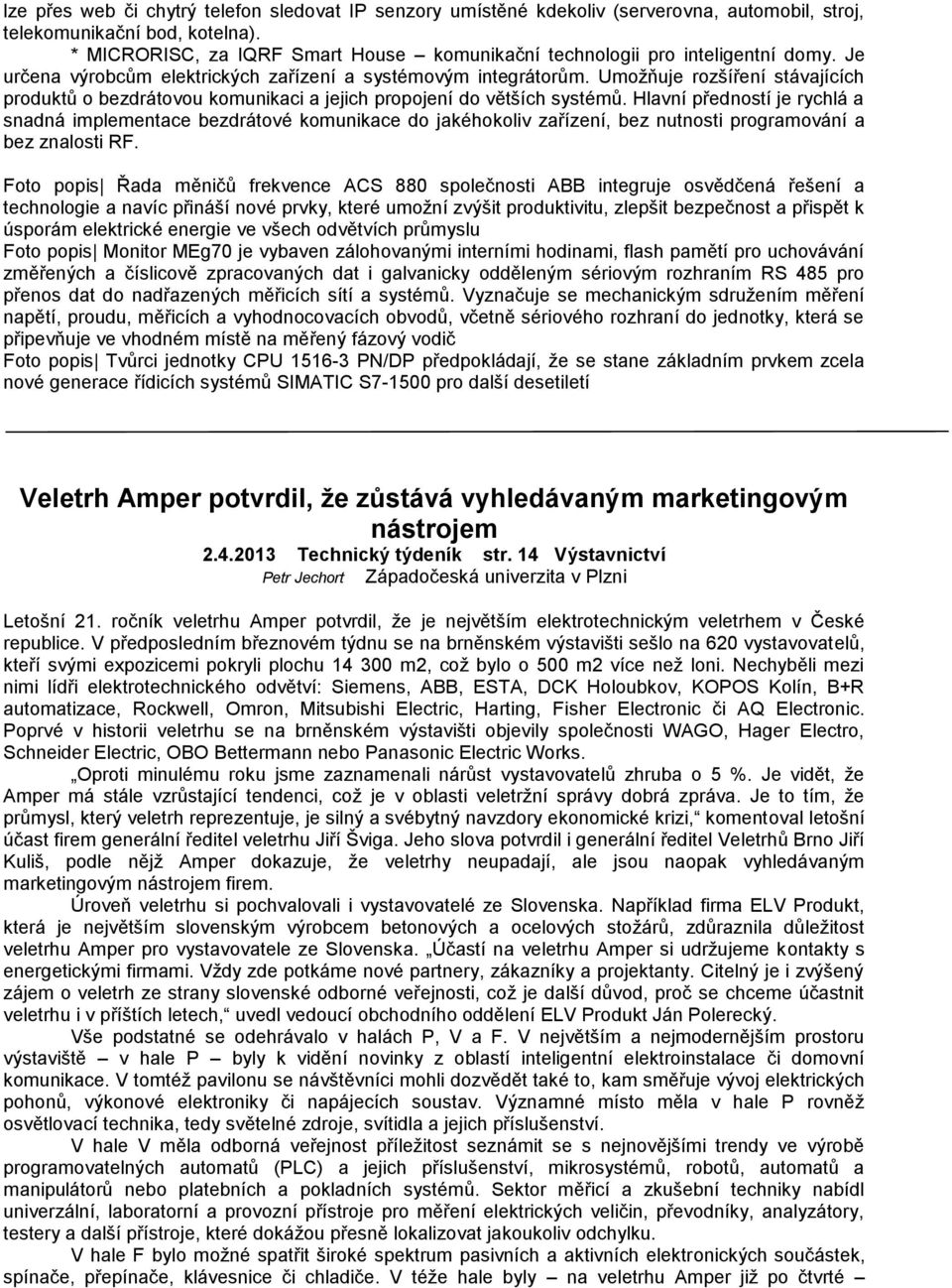 Umožňuje rozšíření stávajících produktů o bezdrátovou komunikaci a jejich propojení do větších systémů.