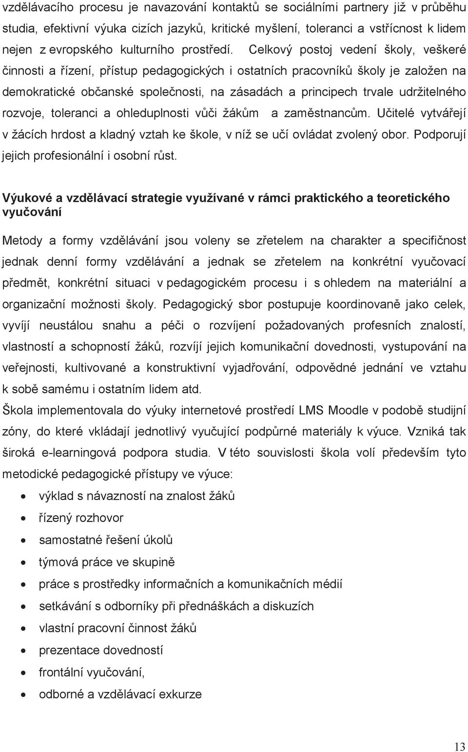 Celkový postoj vedení školy, veškeré innosti a ízení, pístup pedagogických i ostatních pracovník školy je založen na demokratické obanské spolenosti, na zásadách a principech trvale udržitelného