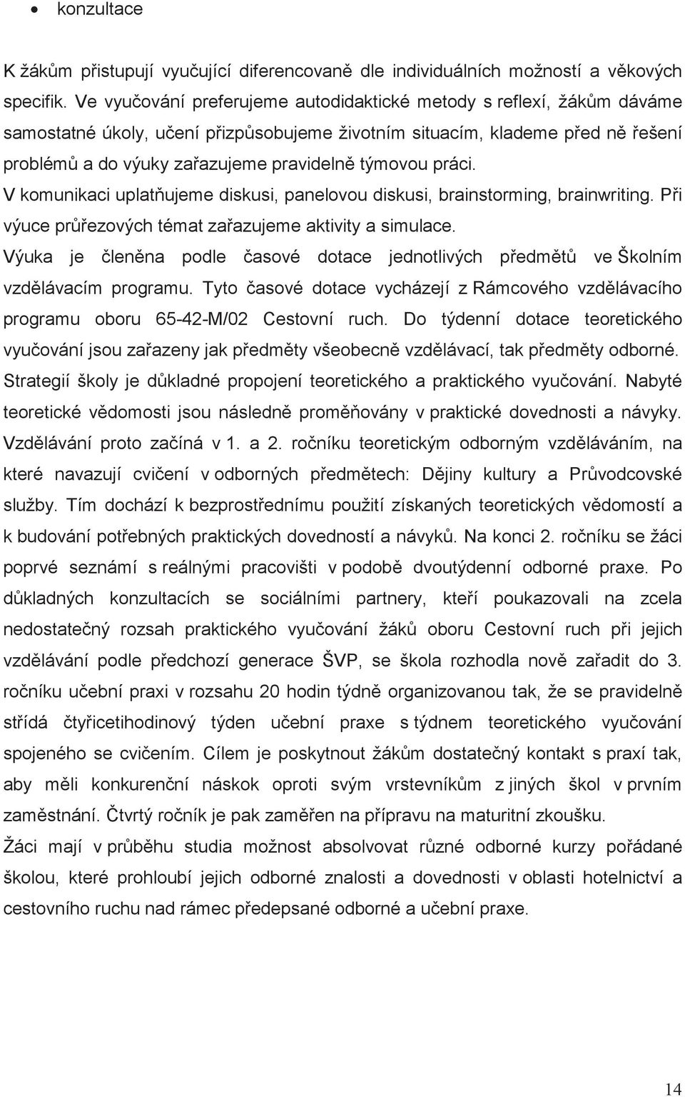 V komunikaci uplatujeme diskusi, panelovou diskusi, brainstorming, brainwriting. Pi výuce prezových témat zaazujeme aktivity a simulace.