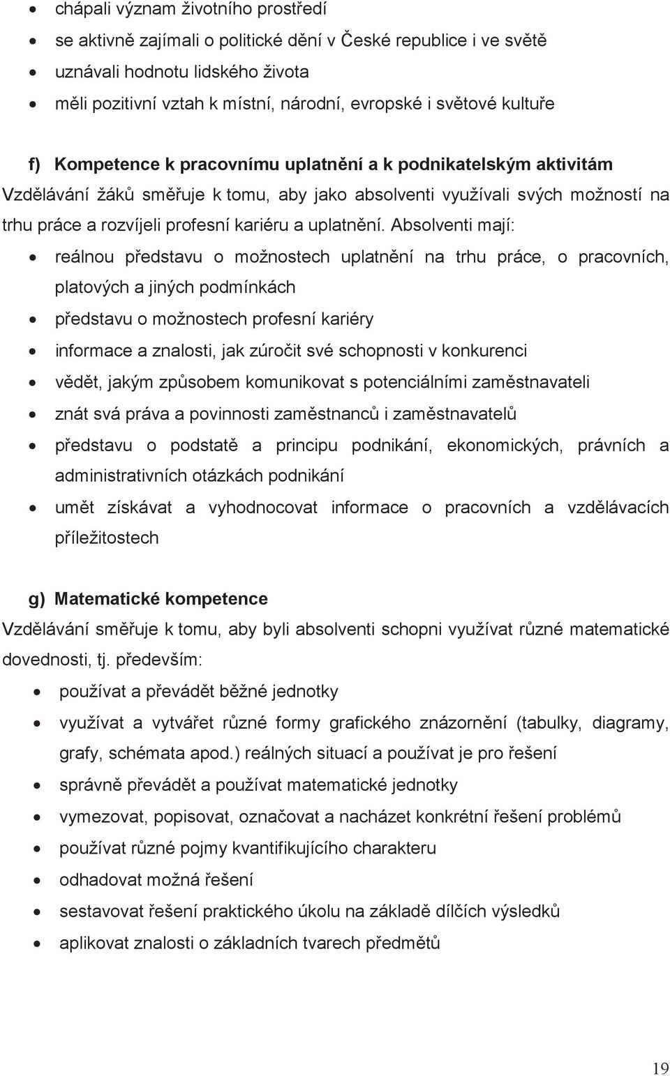 Absolventi mají: reálnou pedstavu o možnostech uplatnní na trhu práce, o pracovních, platových a jiných podmínkách pedstavu o možnostech profesní kariéry informace a znalosti, jak zúroit své