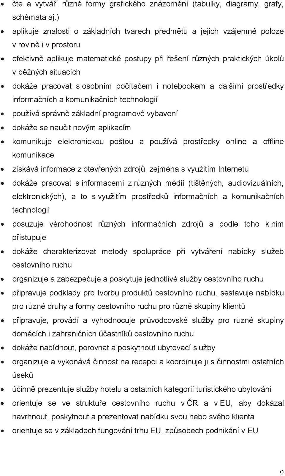 s osobním poítaem i notebookem a dalšími prostedky informaních a komunikaních technologií používá správn základní programové vybavení dokáže se nauit novým aplikacím komunikuje elektronickou poštou a