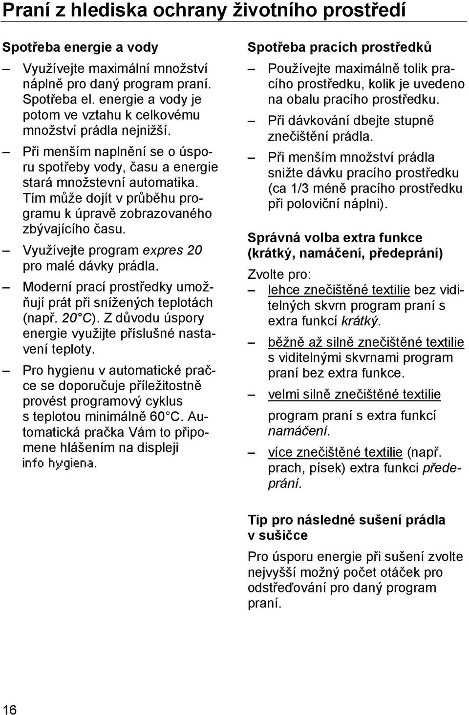 Tím může dojít v průběhu programu k úpravě zobrazovaného zbývajícího času. Využívejte program expres 20 pro malé dávky prádla. Moderní prací prostředky umožňují prát při snížených teplotách (např.