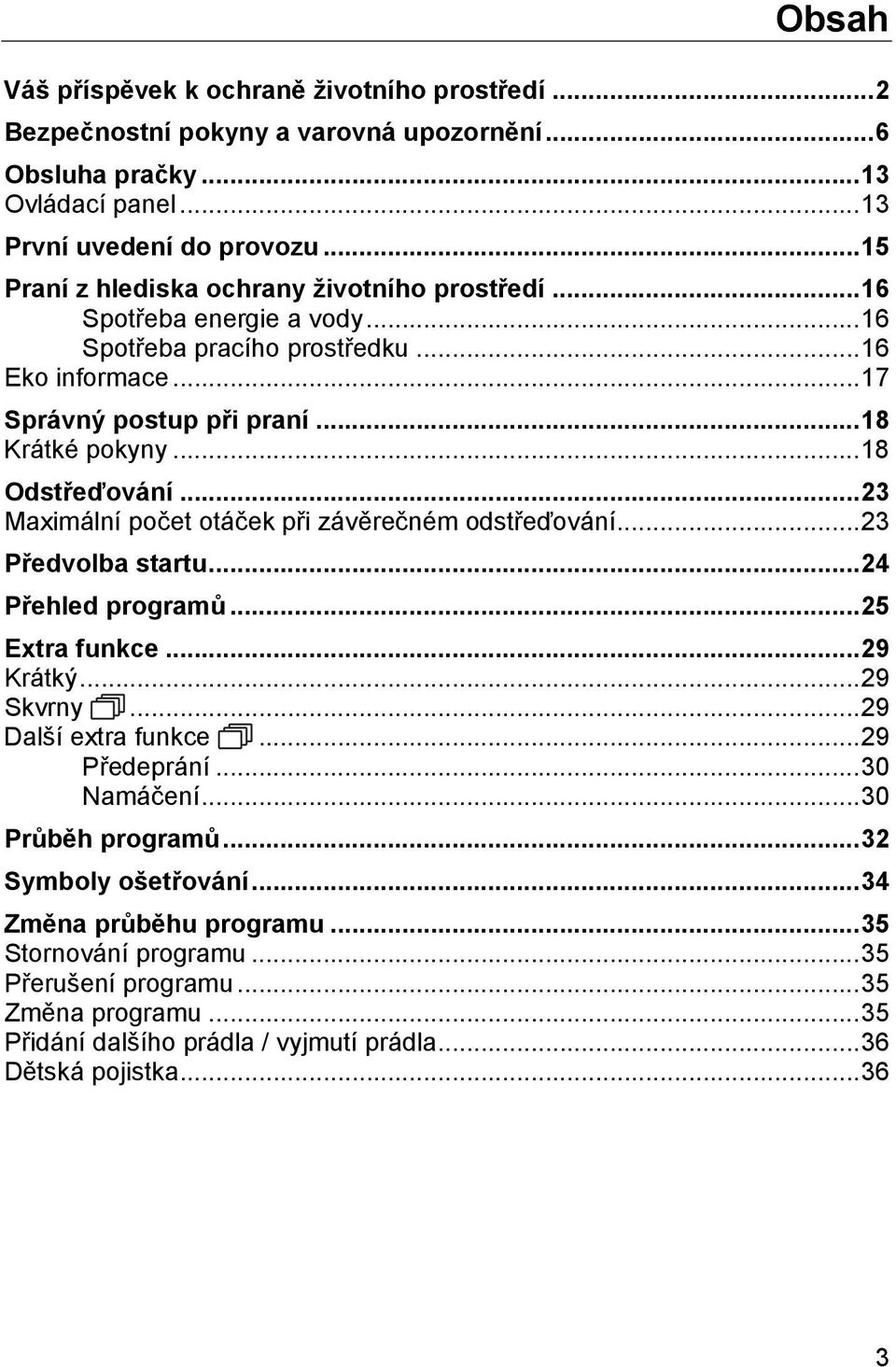 .. 18 Odstřeďování... 23 Maximální počet otáček při závěrečném odstřeďování... 23 Předvolba startu... 24 Přehled programů... 25 Extra funkce... 29 Krátký... 29 Skvrny... 29 Další extra funkce.