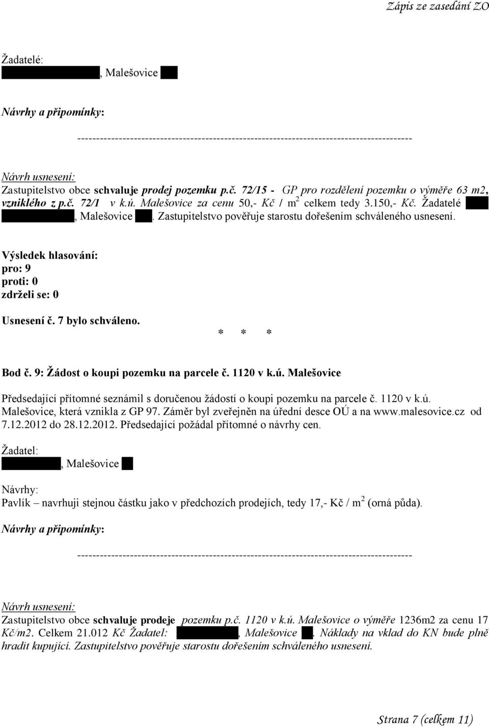 Bod č. 9: Žádost o koupi pozemku na parcele č. 1120 v k.ú. Malešovice Předsedající přítomné seznámil s doručenou žádostí o koupi pozemku na parcele č. 1120 v k.ú. Malešovice, která vznikla z GP 97.