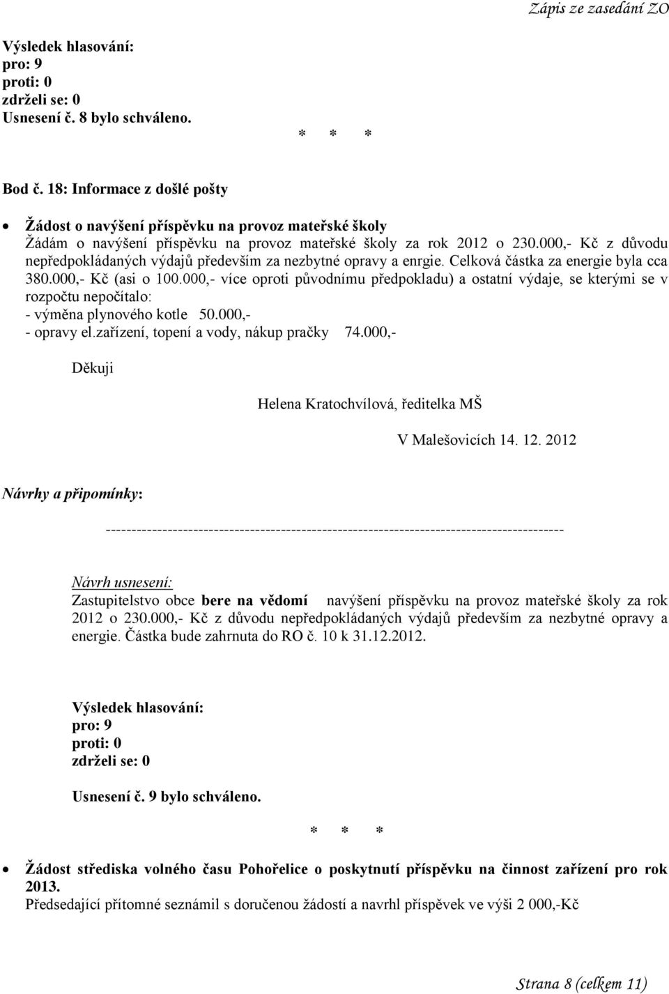 000,- více oproti původnímu předpokladu) a ostatní výdaje, se kterými se v rozpočtu nepočítalo: - výměna plynového kotle 50.000,- - opravy el.zařízení, topení a vody, nákup pračky 74.