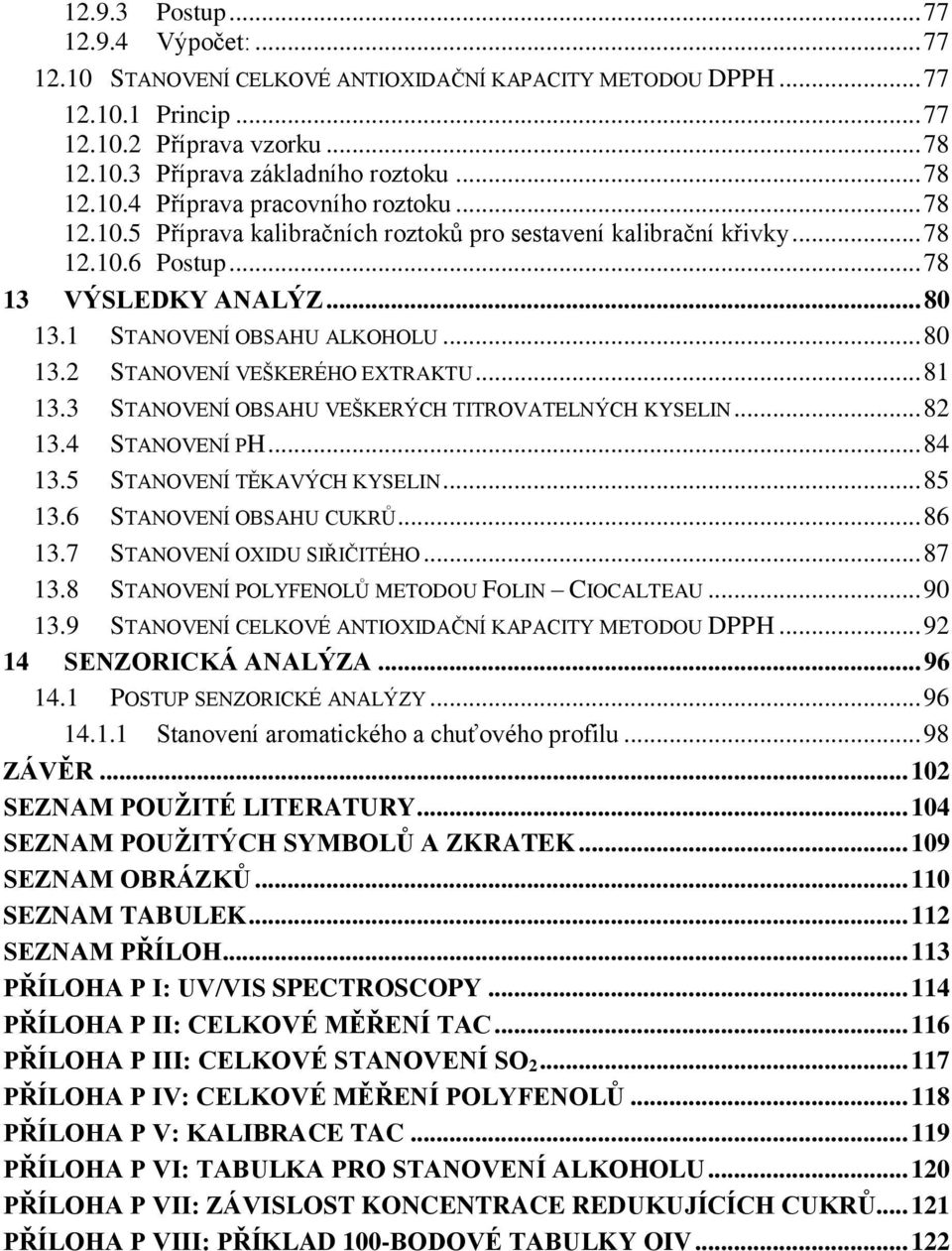 1 STANOVENÍ OBSAHU ALKOHOLU... 80 13.2 STANOVENÍ VEŠKERÉHO EXTRAKTU... 81 13.3 STANOVENÍ OBSAHU VEŠKERÝCH TITROVATELNÝCH KYSELIN... 82 13.4 STANOVENÍ PH... 84 13.5 STANOVENÍ TĚKAVÝCH KYSELIN... 85 13.