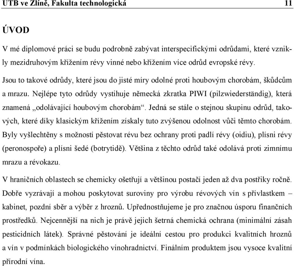 Nejlépe tyto odrůdy vystihuje německá zkratka PIWI (pilzwiederständig), která znamená odolávající houbovým chorobám.
