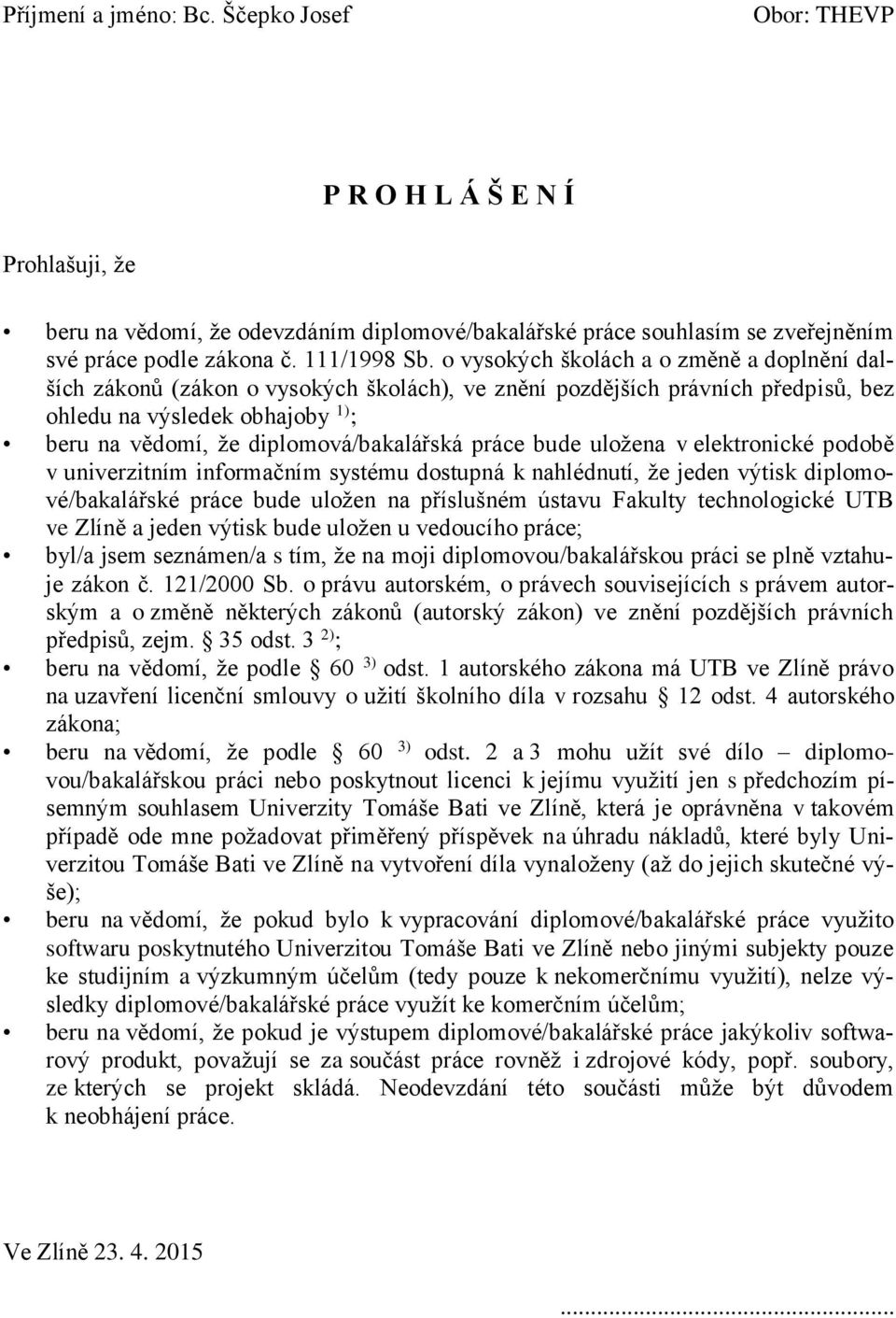 o vysokých školách a o změně a doplnění dalších zákonů (zákon o vysokých školách), ve znění pozdějších právních předpisů, bez ohledu na výsledek obhajoby 1) ; beru na vědomí, že diplomová/bakalářská