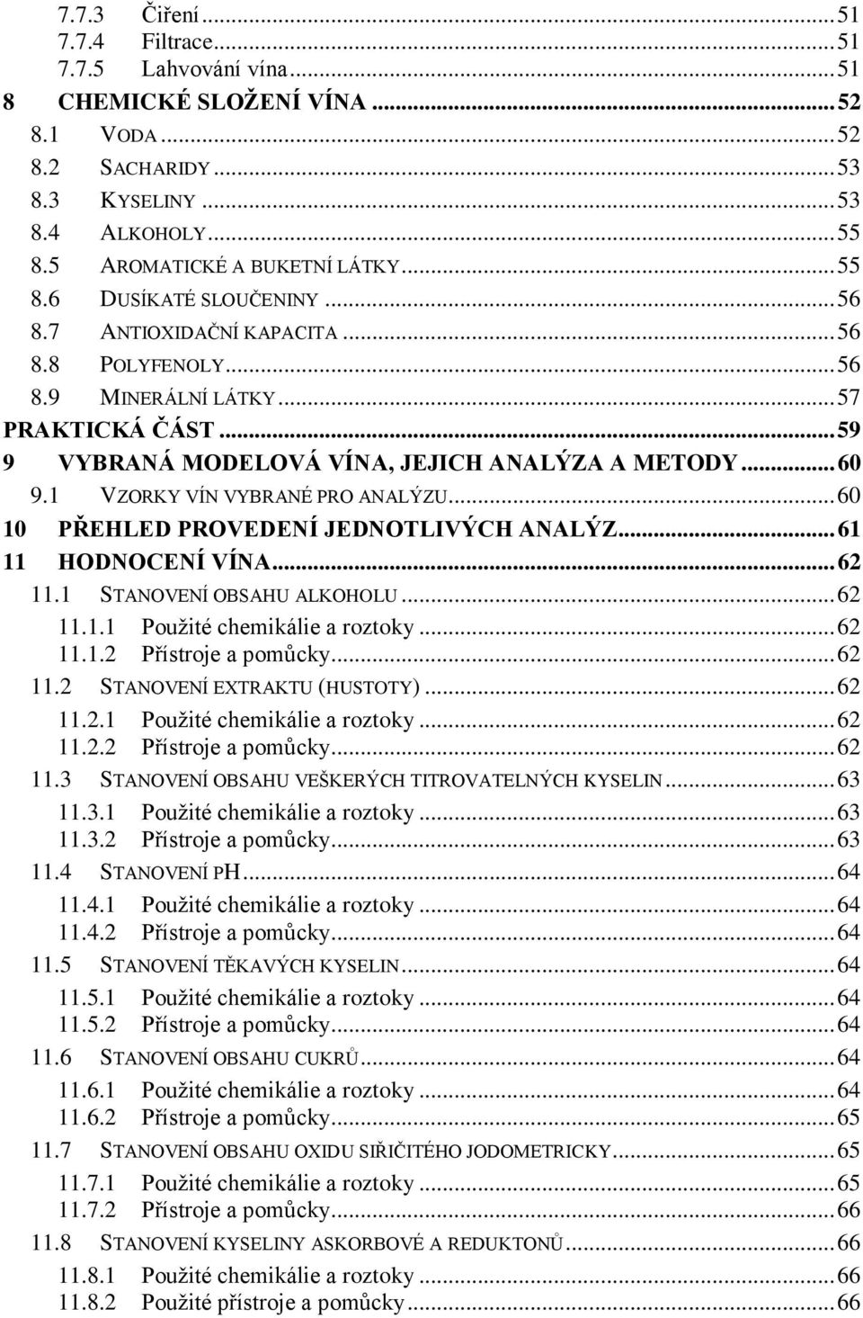 .. 59 9 VYBRANÁ MODELOVÁ VÍNA, JEJICH ANALÝZA A METODY... 60 9.1 VZORKY VÍN VYBRANÉ PRO ANALÝZU... 60 10 PŘEHLED PROVEDENÍ JEDNOTLIVÝCH ANALÝZ... 61 11 HODNOCENÍ VÍNA... 62 11.