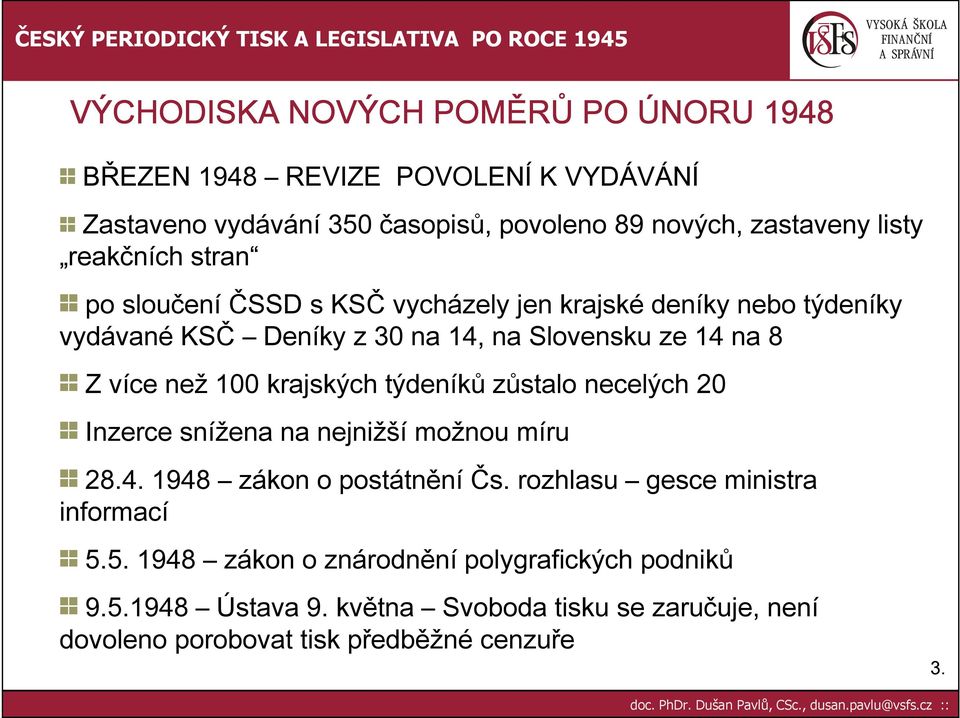 zůstalo necelých 20 Inzerce snížena na nejnižší možnou míru 28.4. 1948 zákon o postátnění Čs. rozhlasu gesce ministra informací 5.