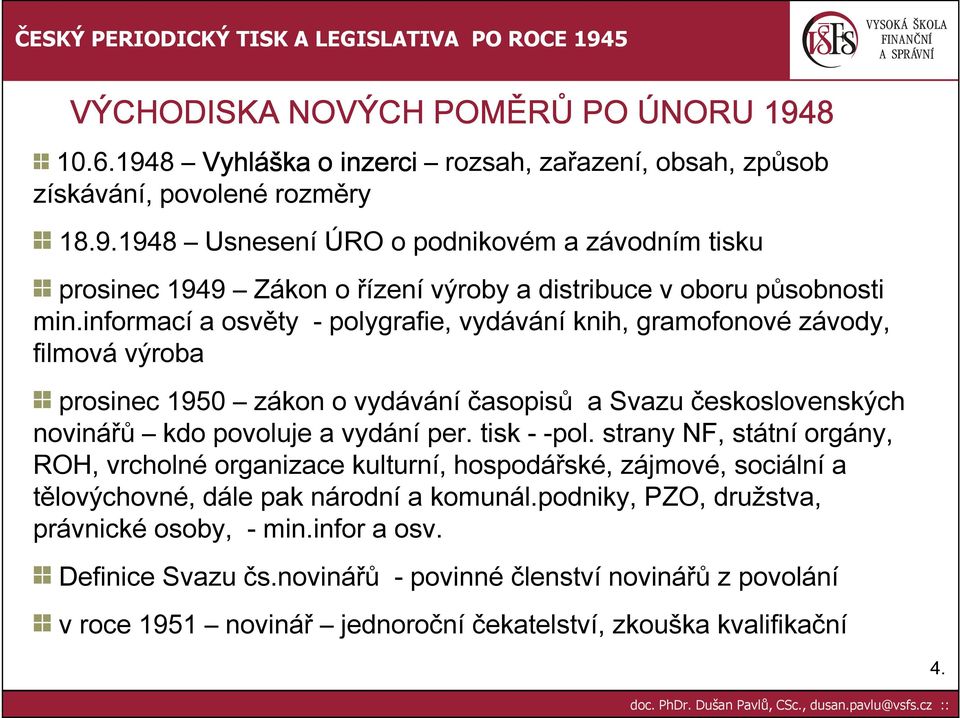 tisk - -pol. strany NF, státní orgány, ROH, vrcholné organizace kulturní, hospodářské, zájmové, sociální a tělovýchovné, dále pak národní a komunál.