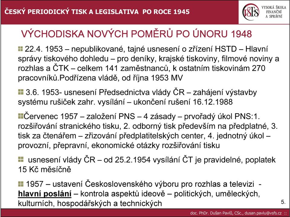 1988 Červenec 1957 založení PNS 4 zásady prvořadý úkol PNS:1. rozšiřování stranického tisku, 2. odborný tisk především na předplatné, 3. tisk za čtenářem zřizování předplatitelských center, 4.