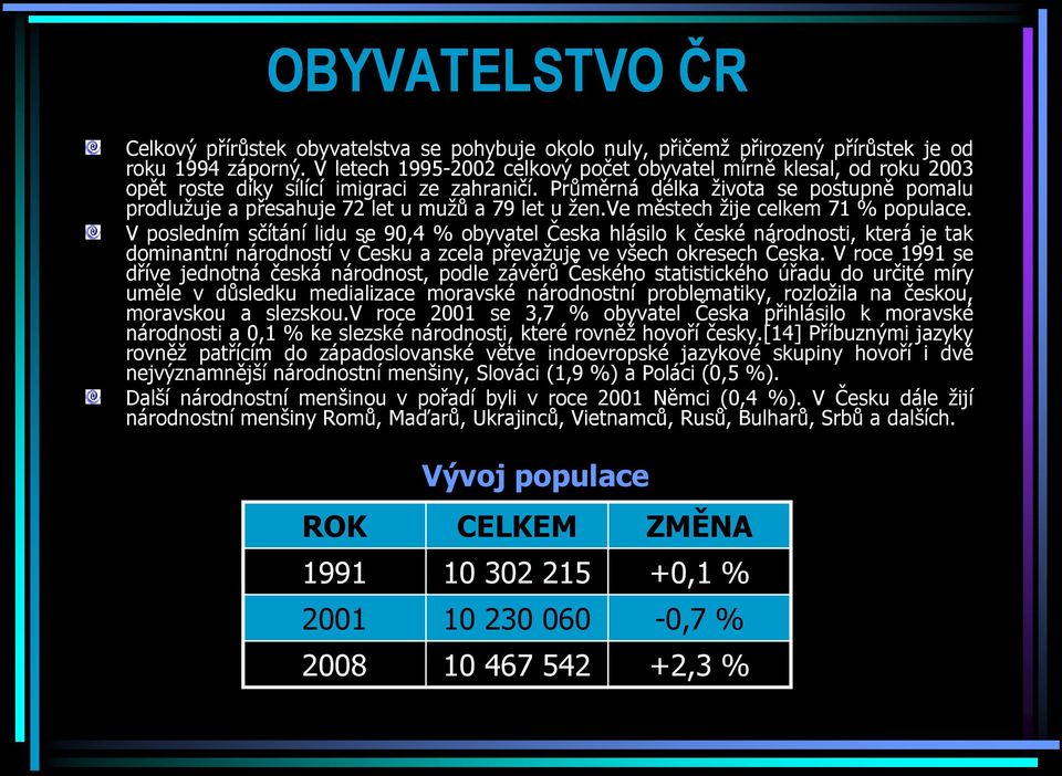 Průměrná délka života se postupně pomalu prodlužuje a přesahuje 72 let u mužů a 79 let u žen.ve městech žije celkem 71 % populace.