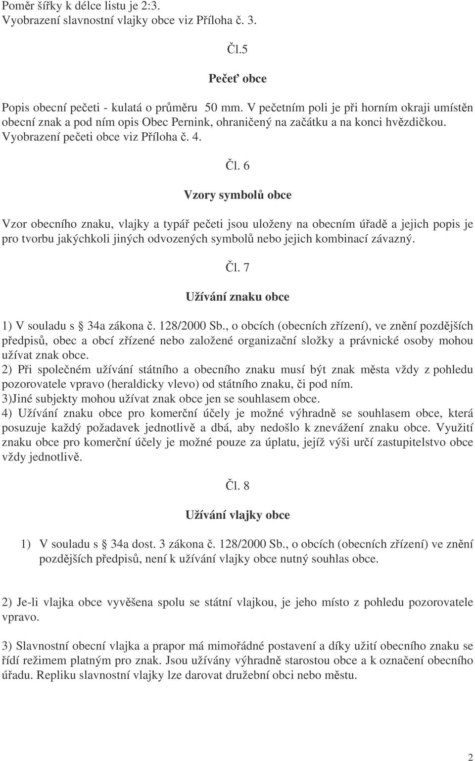 6 Vzory symbol obce Vzor obecního znaku, vlajky a typá peeti jsou uloženy na obecním úad a jejich popis je pro tvorbu jakýchkoli jiných odvozených symbol nebo jejich kombinací závazný. l.