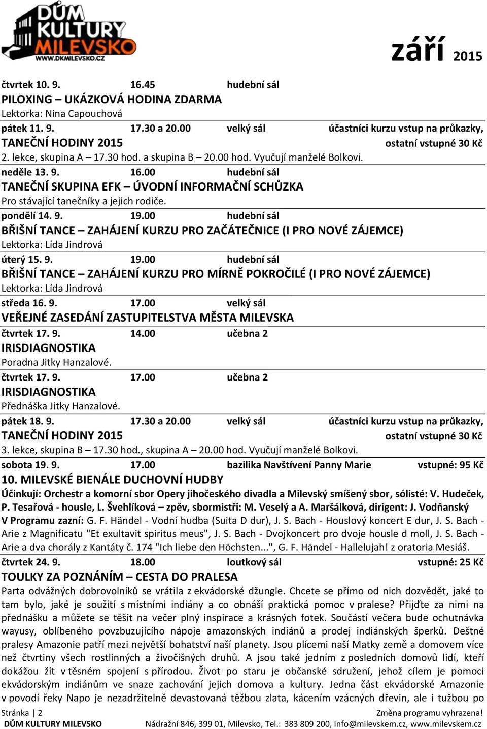 pondělí 14. 9. 19.00 hudební sál BŘIŠNÍ TANCE ZAHÁJENÍ KURZU PRO ZAČÁTEČNICE (I PRO NOVÉ ZÁJEMCE) Lektorka: Lída Jindrová úterý 15. 9. 19.00 hudební sál BŘIŠNÍ TANCE ZAHÁJENÍ KURZU PRO MÍRNĚ POKROČILÉ (I PRO NOVÉ ZÁJEMCE) Lektorka: Lída Jindrová středa 16.