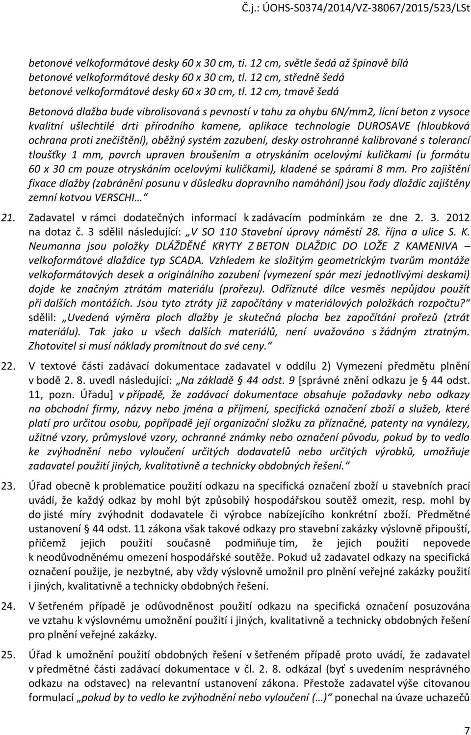 ochrana proti znečištění), oběžný systém zazubení, desky ostrohranné kalibrované s tolerancí tloušťky 1 mm, povrch upraven broušením a otryskáním ocelovými kuličkami (u formátu 60 x 30 cm pouze